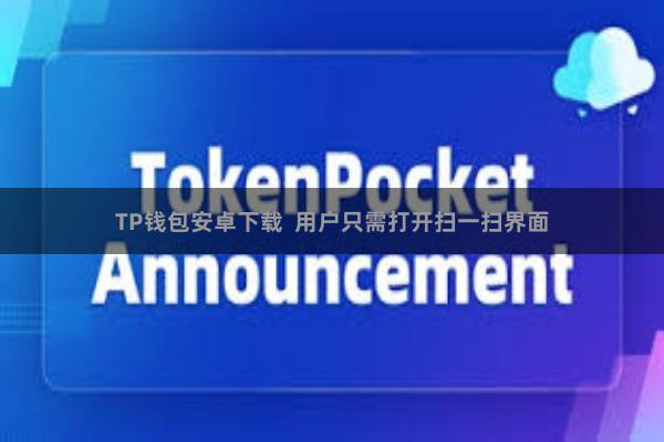 TP钱包安卓下载  用户只需打开扫一扫界面