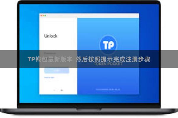 TP钱包最新版本  然后按照提示完成注册步骤